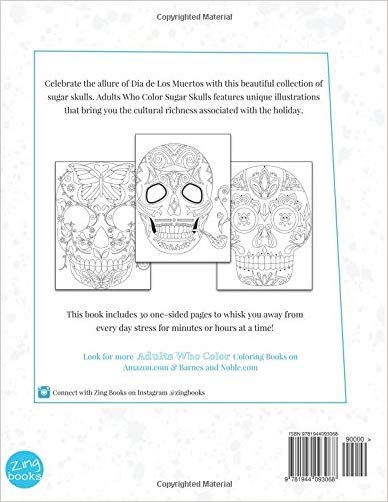 Adults Who Color Sugar Skulls: A Dia de Los Muertos Adult Coloring Book Featuring 30 Unique Sugar Skulls
