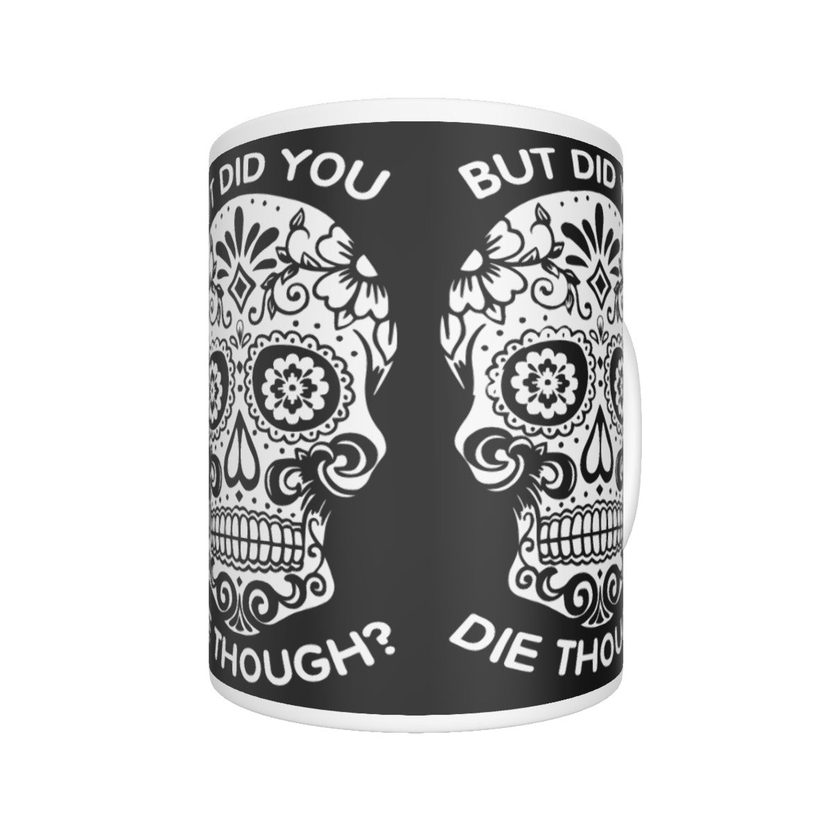 Sugar skull DID YOU DIE THOUGH Ceramics mug, sugar skull tumbler mug