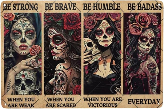 Be Strong When You Are Weak Be Brave Be Humble Be Badass Strong Metal Signs Vintage Mexican Tattoo Girl Skull Girl Tin Sign For Home Cafe Bar Garage Wall Decor 8x12 Inch