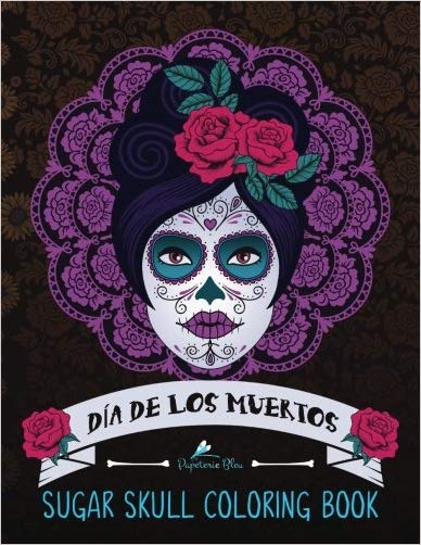 Sugar Skull Coloring Book: Día de Los Muertos & Day of the Dead Sugar Skulls: A Unique Antistress Coloring Gift for Men, Women, Teenagers & Seniors ... Relief, Mindful Meditation & Relaxation)