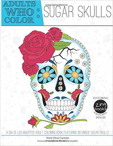 Adults Who Color Sugar Skulls: A Dia de Los Muertos Adult Coloring Book Featuring 30 Unique Sugar Skulls