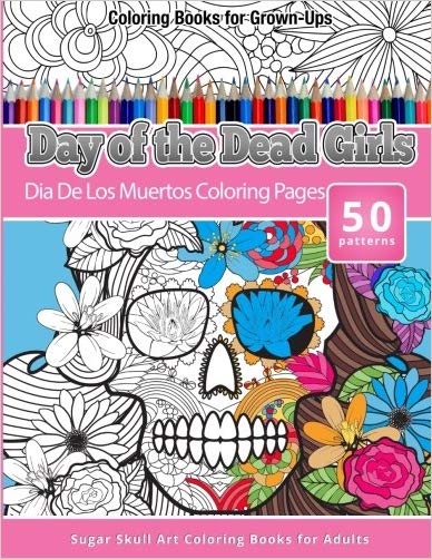 Coloring Books for Grown-Ups Day of the Dead Girls: Dia De Los Muertos Coloring Pages (Sugar Skull Art Coloring Books for Adults) (Day of the Dead Coloring Books) (Volume 3)