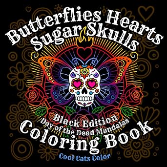 Butterflies Hearts Sugar Skulls: Day of the Dead Mandalas Coloring Book: Black Edition, for Teens and Adults - sugar skull book