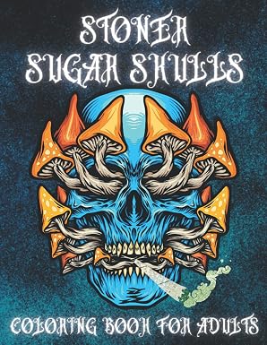 Stoner Sugar Skulls Coloring Book For Adults: Cool Colouring Pages with Relaxation & Stress Relieving Illustrations: Art Design | Dia De Los Muertos | ... Dead | | Mushrooms, Cannabis, Fantasy Trip | - sugar skull book