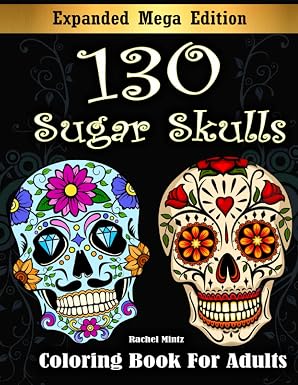 130 Sugar Skulls Coloring Book for Adults: 130 Stress Relieving 'Day of The Dead' Skulls. Huge Collection of Relaxing Mexican Designs for Adults Relaxation - sugar skull book