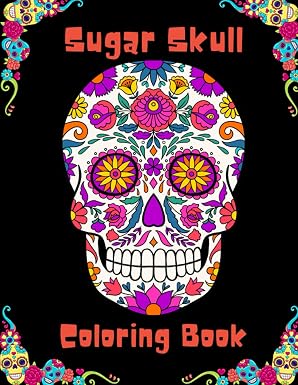 Sugar Skull Coloring Book: 27 Pages with Fun Skull Designs, Day of the Dead (Dia de los Muertos) Coloring Pages for Adults, Men, Women, Teens & Grown-ups