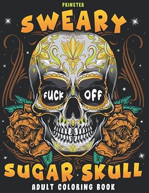 Sweary Sugar Skull Adult Coloring Book: Dia De Los Muertos - 40 Bad Words Coloring Pages Featuring Hard Patterns & Mandalas For Stress Relief & Relaxation - sugar skull book