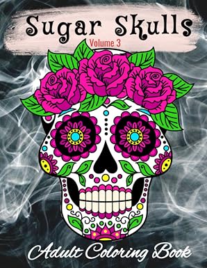 Adult Coloring Book – Sugar Skull Coloring Book – Sugar Skulls – Tattoo Skull Coloring for Adult Relaxation – 50 Simple, Unique, and Fun Designs: Volume 3 (Sugar Skulls Books)