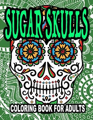 Sugar Skulls Coloring Book for Adults: 40 Cool and Pleasant Coloring Skulls With Easy Patterns for Anti-Stress and Relaxation | Great Gift