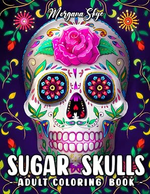 Sugar Skulls Adult Coloring Book: A Day of the Dead Skull Illustrations with Beautiful Flowers, Fun Patterns, and Mexican Inspired Designs - sugar skull book