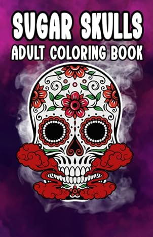 Sugar Skulls: Adult Coloring Book, Skull Designs Stress Relief Floral For Adult Relaxation - sugar skull book