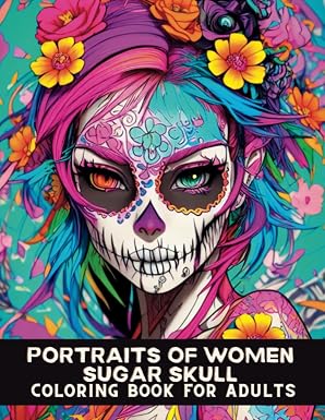 Sugar Skull Adult Coloring Book Women's Portrait: A Coloring Book for Adults With Amazing Designs for Beginners, Stress Relief and Relaxation - sugar skull book
