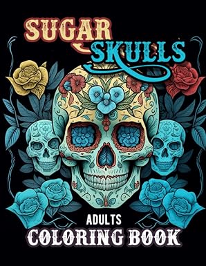 Skulls Coloring Book for Adults: Over 100 Stress Relieving Skull Designs with Flowers for Adult Relaxation, Including Sugar Skulls: Over 100 Beautiful Skull Designs to Color! - sugar skull book