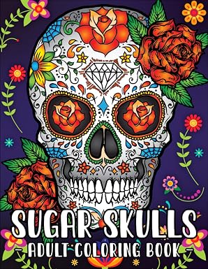 Sugar Skulls Coloring Book for adults: An Adults Coloring Book Featuring Easy and Relaxing Day of the Dead Skull Illustrations with Beautiful Flowers, ... Relaxation, Mindfulness and Anxiety Relief - sugar skull book