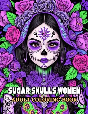 Sugar Skulls Women Adult Coloring Book: Dead Female Skull Illustrations with Lovely Flowers, Dia de Los Muertos Books, sugar skull coloring book for adults and teens - sugar skull book