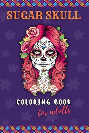Sugar Skull Coloring Book For Adults: Mexican Patterns, Inspirational Coloring Notebook - sugar skull book