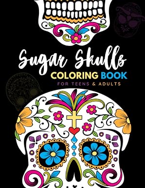 Sugar Skulls Coloring Book for Teens & Adults: Mindful, Relaxing and Fun Designs to Color - sugar skull book