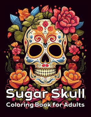 Sugar Skull Coloring Book for Adults: A Fun Day of the Dead Coloring Book Celebration with Beautiful Mexican Inspired Illustrations - sugar skull book