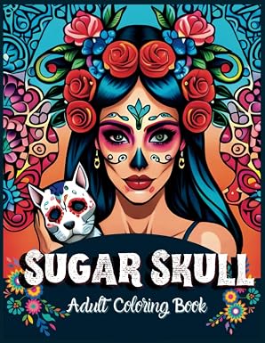Sugar Skull Coloring Book for Adults: Catrina and Sugar Skulls Día de los muertos - An Anti-Stress, Relaxation, and Spiritual Journey into the World of the Dead - sugar skull book