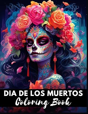 Dia de los Muertos Coloring Book: For Adults Unique and Relaxing A Coloring Journey through Day of the Dead with 50 Intricate Designs of Sugar Skull,Catrinas and more. - sugar skull book