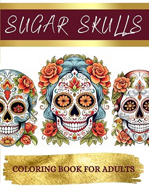 Sugar Skulls Coloring Book for Adults: Sugar Skulls Coloring Book for Adults: Over 50 Día de Los Muertos, Mexican-Inspired Coloring Pages, 8.5x11 inch ... and Relaxation on Single-Sided Pages. - sugar skull book