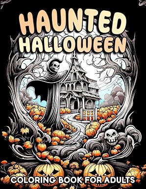 Haunted Halloween: Coloring Book for Adults with Haunted House, Jack-o'-lanterns, Ghost And More for Relaxation and Creativity - sugar skull book
