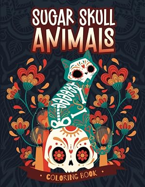 Sugar Skull Animals - Coloring Book For Adults: Day of the Dead Stress Relieving Animal Sugar Skull Designs for Adults Relaxation - sugar skull book