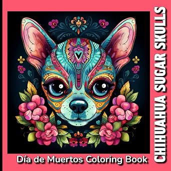 Chihuahua Sugar Skulls: Día de Muertos Coloring Book - 45 Black and White illustrations - sugar skull book