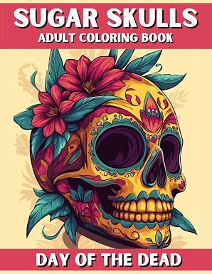 Sugar Skulls Coloring Book for Adults: Over 50 Captivating Day of the Dead Designs for Stress Relief, Relaxation, Mindfulness and Creative Expression - sugar skull book