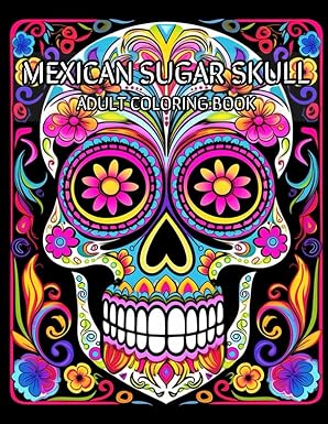 Mexican Sugar Skull Coloring Book: Mexican designs for you to color for relaxation and mindfulness - sugar skull book