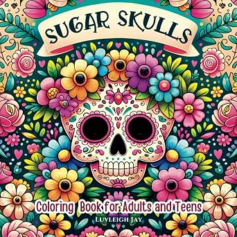 Sugar Skulls Coloring book for Adults and Teens: 50 Day of the Dead Illustrations with flower patterns, inspired by Mexican Culture - sugar skull book