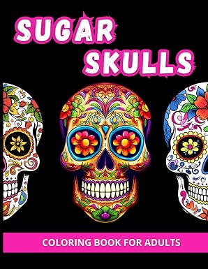 Sugar Skulls Coloring Book for Adults: Celebrate Halloween and the Day of the Deads with Colorful Calaveras - sugar skull book