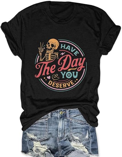 Women Novelty T Shirt Have The Day You Deserve Shirts Skull Graphic Tops - skull tshirt