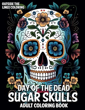 Day of the Dead Sugar Skulls Adult Coloring Book: 50 Fun and Unique Drawings of Dia de los Muertos Sugar Skulls and Calaveras for Adults and Teens to ... for Adults by Outside The Lines Coloring) - sugar skull book