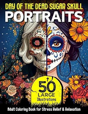Day of The Dead Sugar Skull PORTRAITS: 50 Large Dia De Los Muertos Calavera & Catrina Women from Historic Eras to Modern Times, Adult & Teen Coloring ... (Day of The Dead (Dia de Los Muertos)) - sugar skull book
