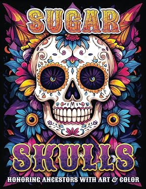 Sugar Skulls: Honoring Ancestors With Art & Color - sugar skull book
