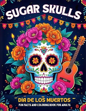 Sugar Skulls Día de los Muertos Fun Facts and Coloring Book for Adults: A relaxing Mexico inspired coloring journey with calaveritas de azúcar ... creativity (Cozy Fall & Halloween Collection) - sugar skull book