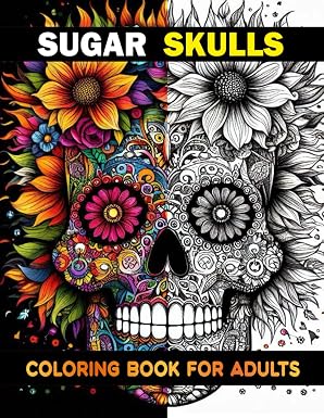 Sugar Skulls Coloring Book For Adults: Intricate Day of the Dead Designs with Detailed Sugar Skull Art for Adult Coloring and Mindfulness - sugar skull book