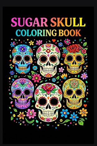 Sugar Skull Coloring Book for Adults: Beautiful Ornate Skulls, Flowers and Patterns to Color - sugar skull book