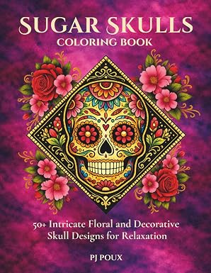 Sugar Skulls Coloring Book for Adults and Teens: 50+ Intricate Floral and Decorative Skull Designs for Relaxation: Bold, Detailed Sugar Skull Pages ... for Stress Relief and Creative Coloring - sugar skull book