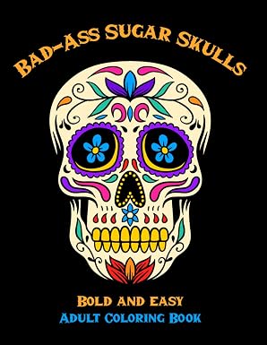 Bad-Ass Sugar Skulls: Bold and Easy Coloring Book - sugar skull book