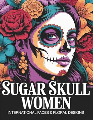 Sugar Skull Women of the World: International Faces & Floral Designs for Stress Relief and Relaxation – 50 Day of the Dead Inspired Portraits - sugar skull book