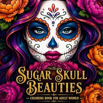Sugar Skull Beauties Coloring Book for Adult Women: Día de los Muertos Sugar Skull Mexican Art Design for Stress Relief and Relaxation - sugar skull book