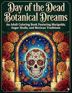 Day of the Dead Botanical Dreams: An Adult Coloring Book Featuring Marigolds, Sugar Skulls, and Mexican Traditions - sugar skull book