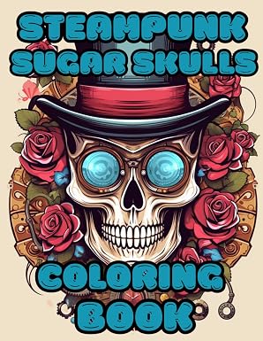 Steampunk Sugar Skulls Coloring Book for Adults: 40+ Ornate Mechanical Calaveras, Clockwork Gears, Victorian Patterns, and Floral Sugar Skulls for Adult Stress Relief - sugar skull book