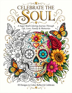 Celebrate The Soul: A Sugar Skull Coloring Journey Through Life, Love, Family & Memories - sugar skull book