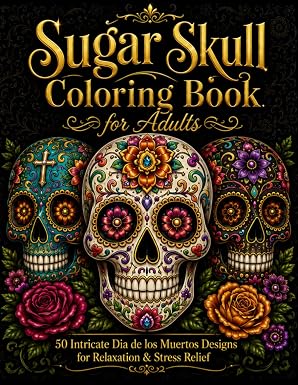 Sugar Skull Coloring Book for Adults: 50 Intricate Día De Los Muertos Designs for Relaxation & Stress Relief - sugar skull book