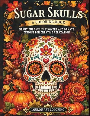Sugar Skulls Coloring Book: Beautiful Skulls, Flowers and Ornate Designs for Creative Relaxation - sugar skull book